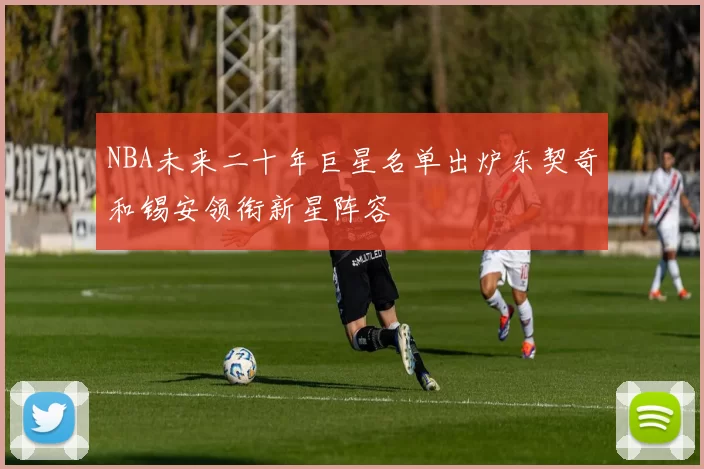 NBA未来二十年巨星名单出炉东契奇和锡安领衔新星阵容