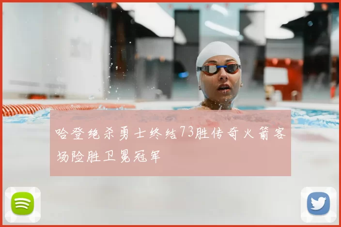 哈登绝杀勇士终结73胜传奇火箭客场险胜卫冕冠军