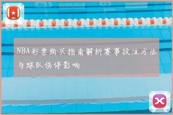 NBA彩票购买指南解析赛事投注方法与球队伤停影响